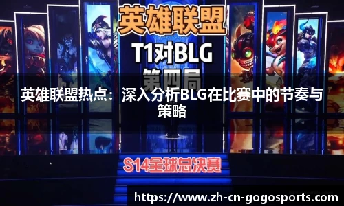 英雄联盟热点：深入分析BLG在比赛中的节奏与策略